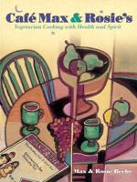 Cafe Max and Rosie's: Vegetarian Cooking With Health and Spirit 1580082378 Book Cover