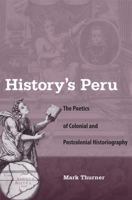 History's Peru: The Poetics of Colonial and Postcolonial Historiography 0813041996 Book Cover