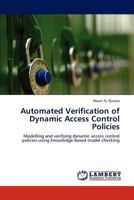 Automated Verification of Dynamic Access Control Policies: Modelling and verifying dynamic access control policies using knowledge-based model checking 3659273945 Book Cover