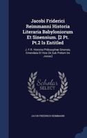 Jacobi Friderici Reimmanni Historia Literaria Babyloniorum Et Sinensium. [2 PT. PT.2 Is Entitled: J. F.R. Historia Philosophiae Sinensis, Emendata Et Vice 2a Sub Prelum Ire Jussa.] 1298969506 Book Cover