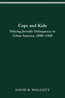 COPS AND KIDS: POLICING JUVENILE DELINQUENCY IN URBAN AMERICA, 1890-1940 0814257658 Book Cover