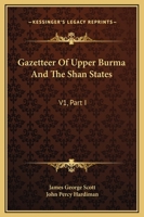 Gazetteer of Upper Burma and the Shan States, Part 1, volume 1 1015725783 Book Cover