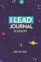 I Lead Journal for Teenage Boys: Reinforcing positivity and focus in teenagers 1692487213 Book Cover