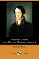 Frederick Chopin as a Man and Musician Volume 1 1419120816 Book Cover