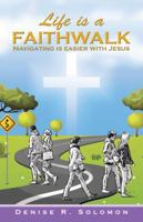 Life Is a Faithwalk: Navigating Is Easier with Jesus 1512743968 Book Cover