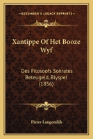 Xantippe of Het Booze Wyf Des Filozoofs Sokrates Beteugeld: Blyspel... 1120959888 Book Cover