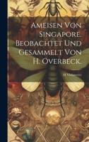 Ameisen von Singapore. Beobachtet und Gesammelt von H. Overbeck. 1022713477 Book Cover