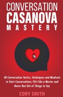Conversation Casanova Mastery 2.0: 48 Conversation Tactics, Techniques & Mindsets to Start Conversations, Flirt Like a Master & Never Run Out of Things to Say 1960655043 Book Cover