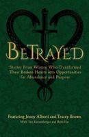 Betrayed: Stories From Women Who Transformed Their Broken Hearts Into Opportunities For Abundance and Purpose (The Wounded Women Series) 1959509039 Book Cover