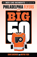 The Big 50: Philadelphia Flyers: The Men and Moments that Made the Philadelphia Flyers 1629376205 Book Cover