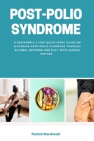 Post-Polio Syndrome: A Beginner's 3-Step Quick Start Guide on Managing Post-Polio Syndrome Through Natural Methods and Diet, With Sample Recipes B0DTQBCW24 Book Cover