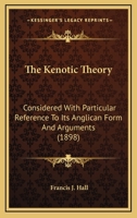 The Kenotic Theory: Considered with Particular Reference to Its Anglican Form and Arguments (Classic Reprint) 0548751943 Book Cover