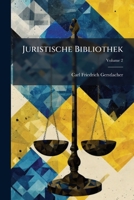 Juristische Bibliothek: Worinnen Von Denen Neuesten Juristischen Und Andern Einem Juristen Dienlichen Büchern Und Schriften Nachricht Gegeben Wird, Volume 2... 127924948X Book Cover