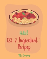 Hello! 123 2-Ingredient Recipes: Best 2-Ingredient Cookbook Ever For Beginners [Book 1] 171017918X Book Cover