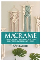 MACRAME: THE CRAFT OF CREATIVE KNOTTING FOR YOUR GARDEN AND HOME B08DV79VV2 Book Cover