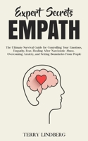 Expert Secrets - Empath: The Ultimate Survival Guide for Controlling Your Emotions, Empathy, Fear, Healing After Narcissistic Abuse, Overcoming Anxiety, and Setting Boundaries From People. 1800761341 Book Cover