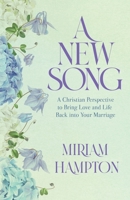 A New Song: A Christian Perspective to Bring Love and Life Back into Your Marriage 1954920504 Book Cover