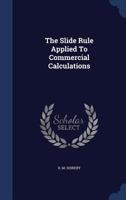 The Slide Rule Applied To Commercial Calculations... 1021856282 Book Cover