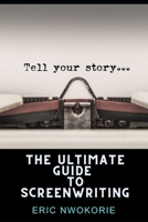 The Ultimate Guide to Screenwriting: Tell Your Story B0DW8PLWB2 Book Cover