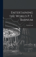 Entertaining the World P. T. Barnum 1014052564 Book Cover