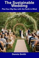 The Sustainable Wedding: Plan Your Big Day with the Earth in Mind B0CFDCGYG3 Book Cover