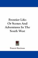 Frontier Life: Or Scenes and Adventures in the South West 1432674706 Book Cover