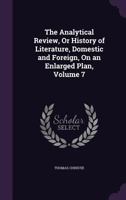 The Analytical Review, or History of Literature, Domestic and Foreign, on an Enlarged Plan, Volume 7 1340755408 Book Cover