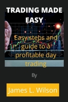 Trading made easy: Easy steps and guide to a profitable day trading B0B92D3FHY Book Cover