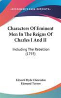 Characters of Eminent Men in the Reigns of Charles I and II, Including the Rebellion 1165378329 Book Cover