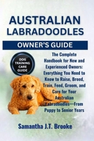 AUSTRALIAN LABRADOODLES OWNER’S GUIDE: The Complete Handbook for New and Experienced Owners: Everything You Need to Know to Raise, Breed, Train, Feed, ... Labradoodles—From Puppy to Senior Years B0FDBFZB6Q Book Cover