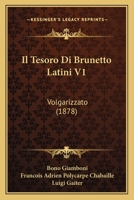 Il Tesoro Di Brunetto Latini V1: Volgarizzato (1878) 1161208461 Book Cover