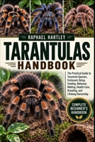 TARANTULAS HANDBOOK: The Practical Guide to Tarantula Species, Enclosure Setup, Feeding, Behavior, Molting, Health Care, Breeding, and Lifelong Ownership B0HJMY4P9K Book Cover