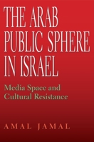 The Arab Public Sphere in Israel: Media Space and Cultural Resistance 0253221412 Book Cover