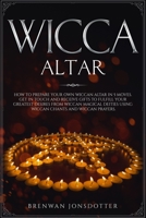 Wicca Altar: How to Prepare Your Own Wiccan Altar in 5 Moves. Get in Touch and Receive Gifts to Fulfill Your Greatest Desires from Wiccan Magical ... Prayers (How to Master the Wiccan Religion) 1708288589 Book Cover