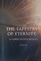 The Tapestry of Eternity A Christ-Woven Reality B0FD4QZGYF Book Cover