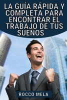 La gu�a r�pida y completa para encontrar el trabajo de tus sue�os: Todo lo que necesitas saber para elegir tu camino, dominar tu carrera, buscar trabajo, ser contratado y ser siempre empleable null Book Cover