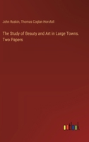 The Study of Beauty and Art in Large Towns. Two Papers 3385352509 Book Cover