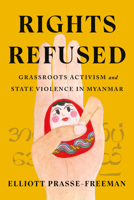 Rights Refused: Grassroots Activism and State Violence in Myanmar 1503634728 Book Cover