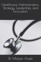 Healthcare Administration: Strategy, Leadership, and Innovation B0GXGFY542 Book Cover
