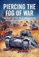 Piercing the Fog of War: The Theory and Practice of Command in the British and German Armies, 1918-1940 1804514780 Book Cover
