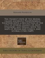 The present state of the Morea, called anciently Peloponnesus together with a description of the city of Athens, islands of Zant, Strafades, and ... Morea and Greece, and several cities 1240831064 Book Cover