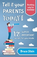 Tell it your parents TODAY!: 12 SUPER IMPORTANT secrets for you inside 2919962523 Book Cover