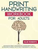 Print Handwriting Workbook for Adults: Advanced Print Handwriting Worksheets with Intriguing Science Facts for a Meaningful Practice 1076186831 Book Cover
