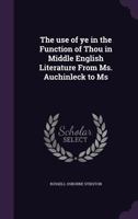 The Use Of Ye In The Function Of Thou In Middle English Literature From Ms. Auchinleck To Ms. Vernon (1917) 0548727554 Book Cover