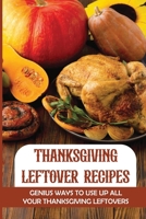 Thanksgiving Leftover Recipes: Genius Ways To Use Up All Your Thanksgiving Leftovers B09JVJ2FJS Book Cover