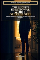 The Hidden Emotional World of Teenagers: What Your Teen Isn't Saying and How to Help Them Feel Seen, Heard, and Understood (The Seen Series) B0H334F6HG Book Cover