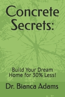 Concrete Secrets:: Build Your Dream Home for 30% Less! B0DXX81VXM Book Cover