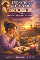 DÉVOTION DE CARÊME CATHOLIQUE 2026 POUR LES MÈRES OCCUPÉES: 40 jours de prières quotidiennes, de réflexion et de renouveau spirituel pour une vie trépidante (French Edition) B0GMR4WLPB Book Cover