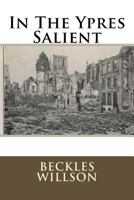 In the Ypres Salient; the Story of a Fortnight's Canadian Fighting, June 2-16, 1916 1530475481 Book Cover