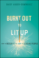 Burned Out to Lit Up: How to Rekindle the Joy of Leading People 1394254296 Book Cover